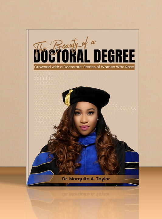 The Beauty of a Doctoral Degree: Crowned with a Doctorate: Stories of Women Who Rose